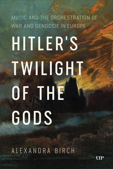 Hitlers Twilight of the Gods: Music and the Orchestration of War and Genocide in Europe