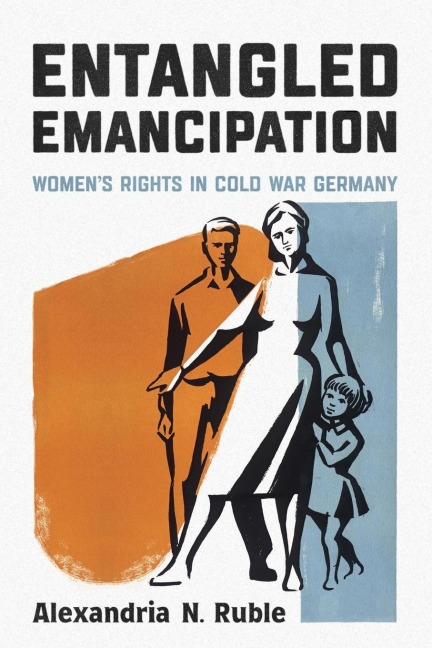 Entangled Emancipation: Womens Rights in Cold War Germany