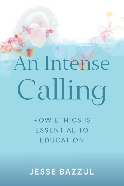 An Intense Calling: How Ethics Is Essential to Education