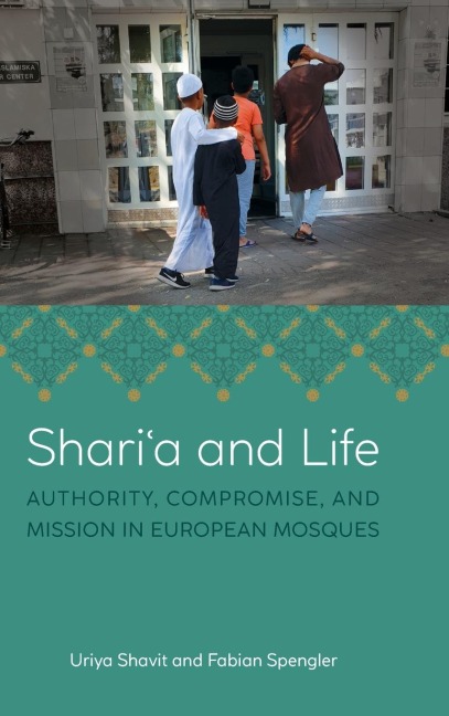 Shari&#x2bf;a and Life: Authority, Compromise, and Mission in European Mosques