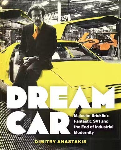 Dream Car: Malcolm Bricklin's Fantastic Sv1 and the End of Industrial Modernity