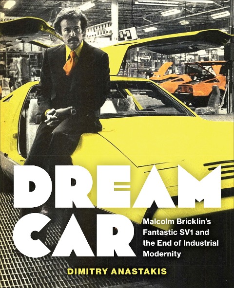 Dream Car: Malcolm Bricklin's Fantastic Sv1 and the End of Industrial Modernity