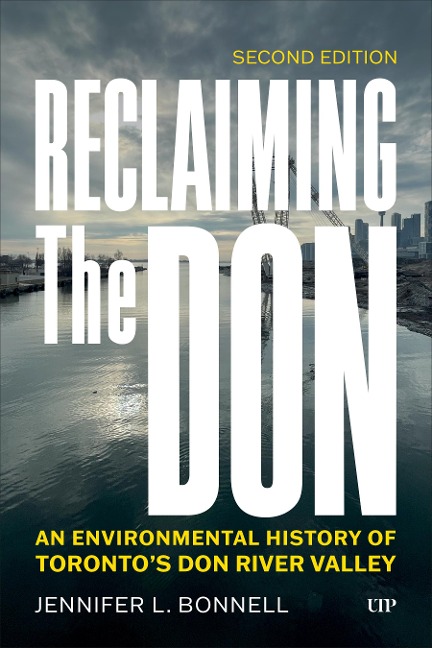 Reclaiming the Don: An Environmental History of Torontos Don River Valley, Second Edition