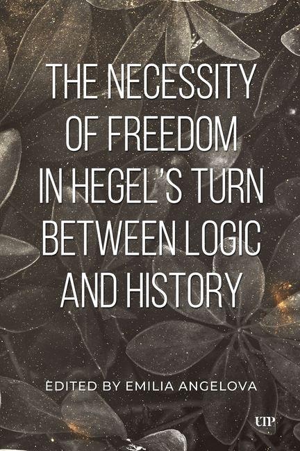 The Necessity of Freedom in Hegels Turn Between Logic and History