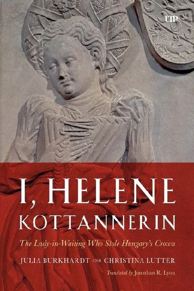 I, Helene Kottannerin: The Lady-in-Waiting Who Stole Hungarys Crown