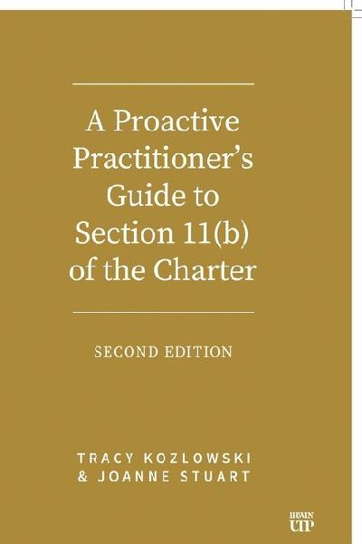 A Proactive Practitioner's Guide to Section 11(b) of the Charter: Second Edition