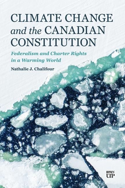 Climate Change and the Canadian Constitution: Federalism and Charter Rights in a Warming World
