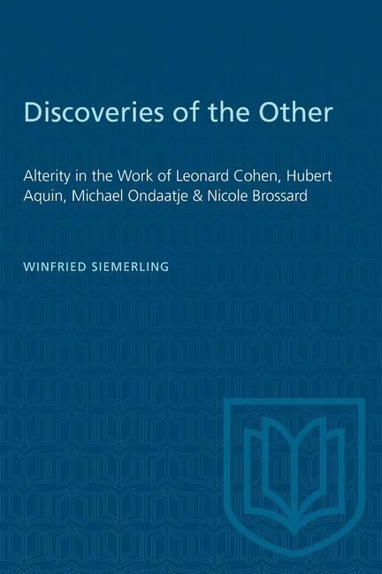 Discoveries of the Other: Alterity in the Work of Leonard Cohen, Hubert Aquin, Michael Ondaatje, and Nicole Brossard