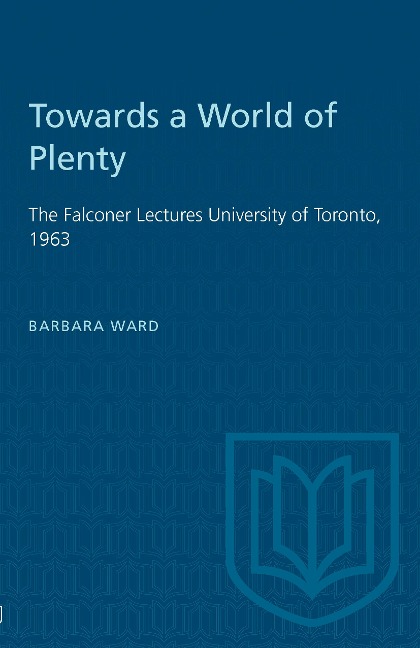 Towards a World of Plenty: The Falconer Lectures University of Toronto, 1963