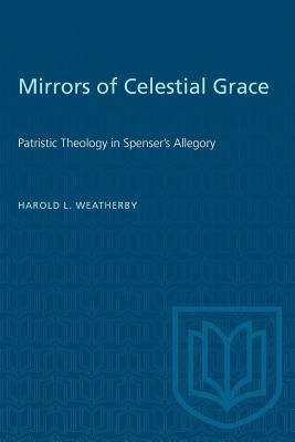 Mirrors of Celestial Grace: Patristic Theology in Spensers Allegory