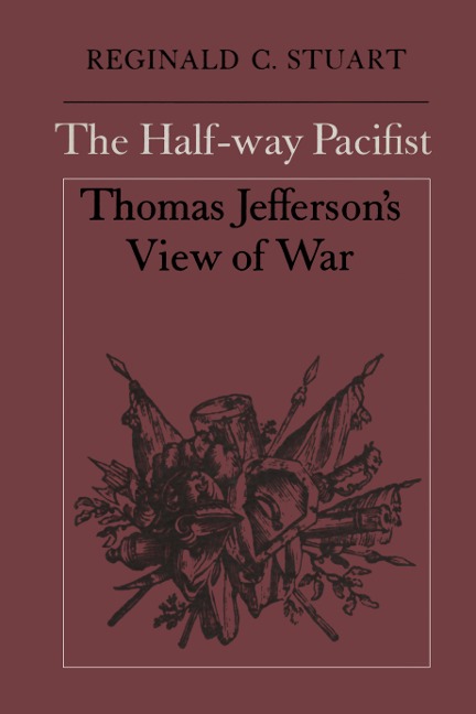 The Half-Way Pacifist: Thomas Jeffersons View of War