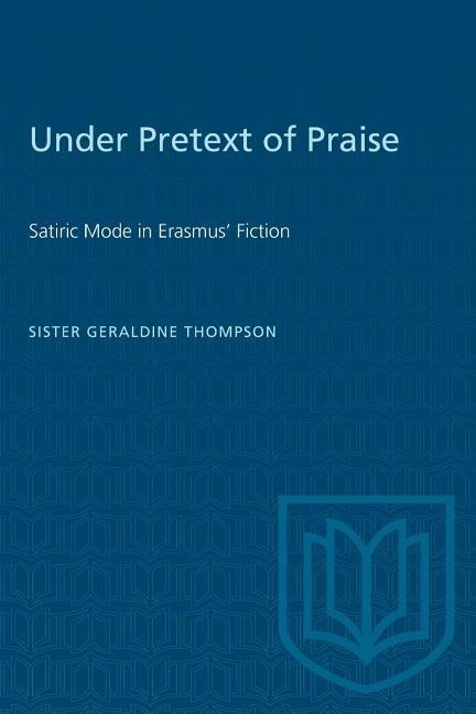Under Pretext of Praise: Satiric Mode in Erasmus Fiction