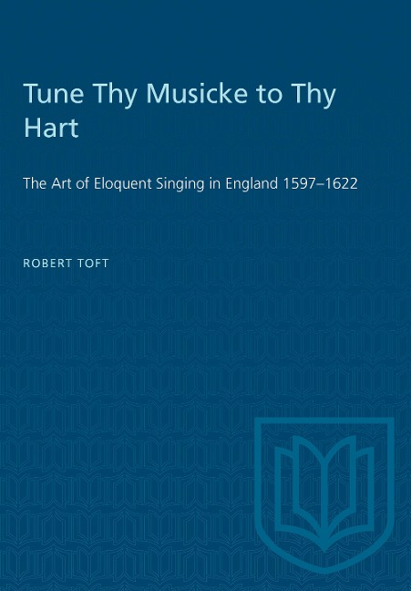 Tune Thy Musicke to Thy Hart: The Art of Eloquent Singing in England 1597-1622