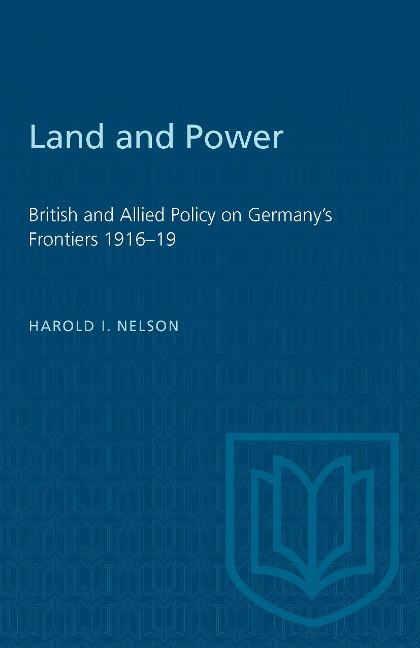 Land and Power: British and Allied Policy on Germany's Frontiers 1916-19