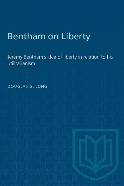 Bentham on Liberty: Jeremy Bentham's Idea of Liberty in Relation to His Utilitarianism
