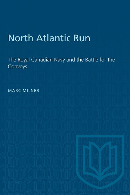 North Atlantic Run: The Royal Canadian Navy and the Battle for the Convoys