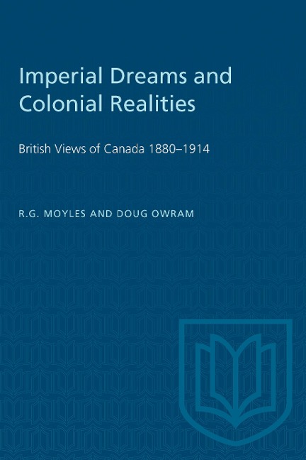 Imperial Dreams and Colonial Realities: British Views of Canada 1880-1914
