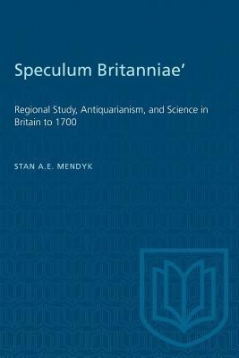 Speculum Britanniae: Regional Study, Antiquarianism, and Science in Britain to 1700