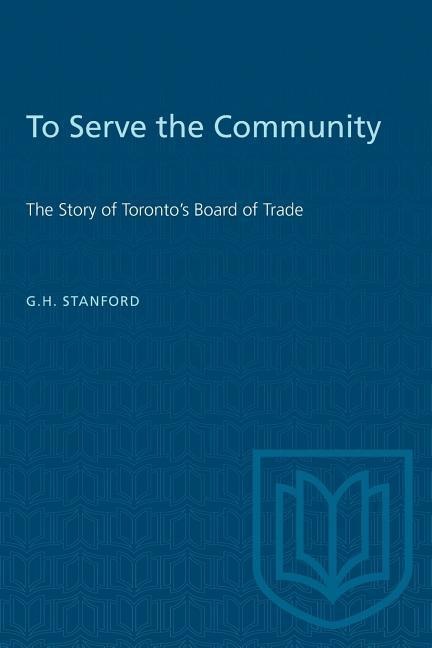 To Serve the Community: The Story of Torontos Board of Trade