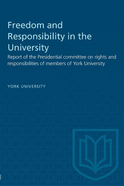 Freedom and Responsibility in the University: Report of the Presidential Committee on Rights and Responsibilities of Members of York University