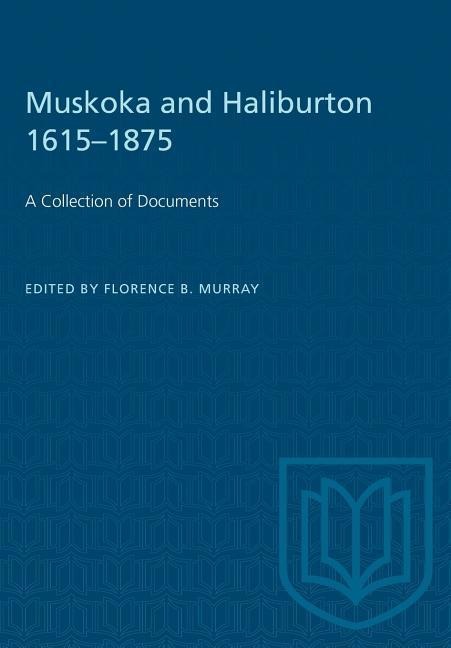 Muskoka and Haliburton 1615-1875: A Collection of Documents