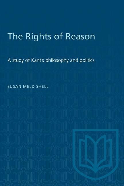 The Rights of Reason: A study of Kants philosophy and politics