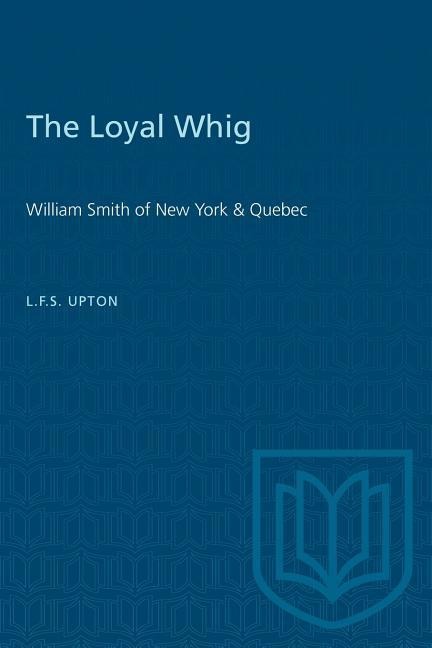 The Loyal Whig: William Smith of New York & Quebec