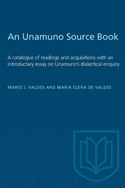 An Unamuno Source Book: A Catalogue of Readings and Acquisitions with an Introductary Essay on Unamuno's Dialectical Enquiry