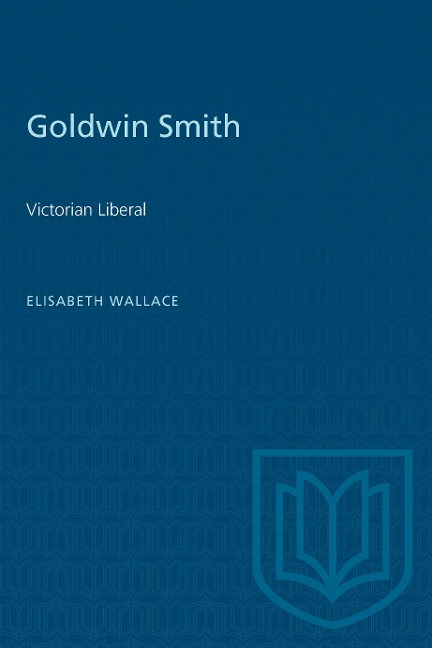 Goldwin Smith: Victorian Liberal