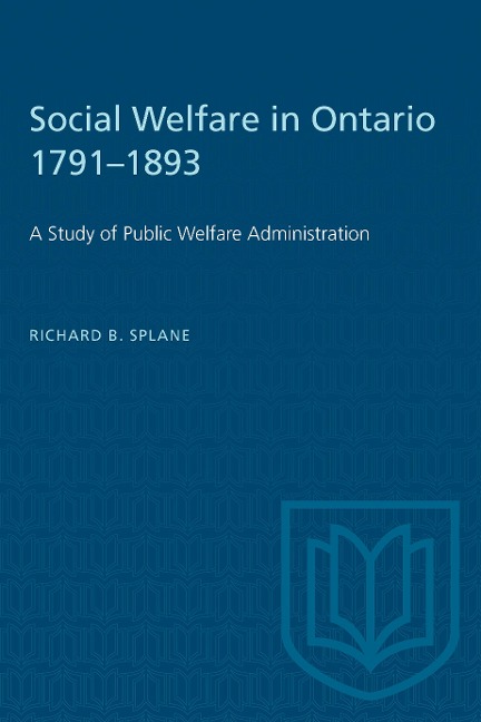 Social Welfare in Ontario 1791-1893: A Study of Public Welfare Administration