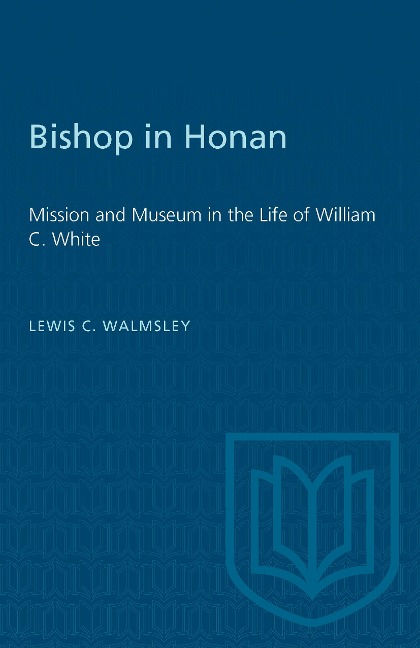 Bishop in Honan: Mission and Museum in the Life of William C. White