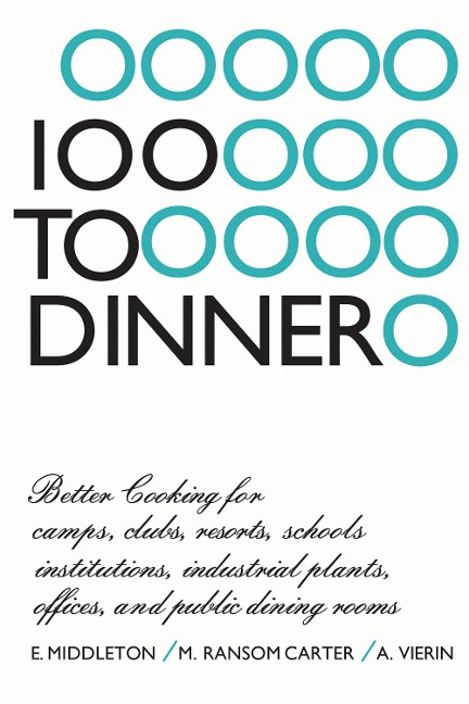 100 to Dinner: Better Cooking for Camps, Clubs, Resorts, Schools, Institutions, Industrial Plants, Offices, and Public Dining Rooms