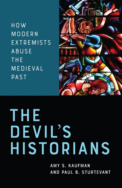 The Devils Historians: How Modern Extremists Abuse the Medieval Past