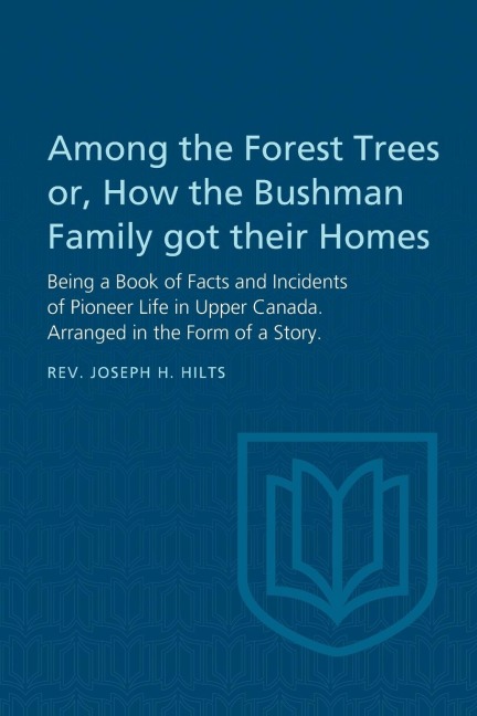 Among the Forest Trees Or, a Book of Facts and Incidents of Pioneer Life in Upper Canada: Arranged in the Form of a Story