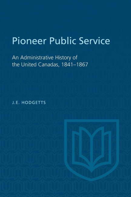 Pioneer Public Service: An Administrative History of the United Canadas, 1841-1867