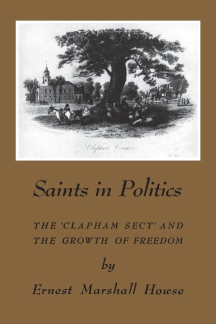 Saints in Politics: The Clapham Sect and the Growth of Freedom