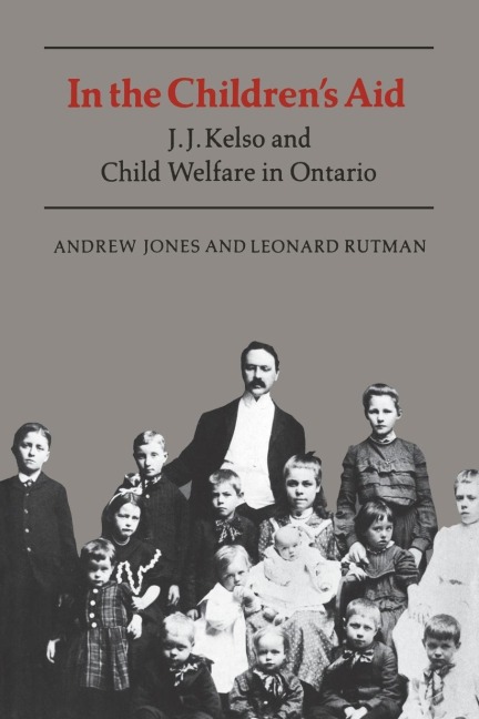 In the Childrens Aid: J.J. Kelso and Child Welfare in Ontario