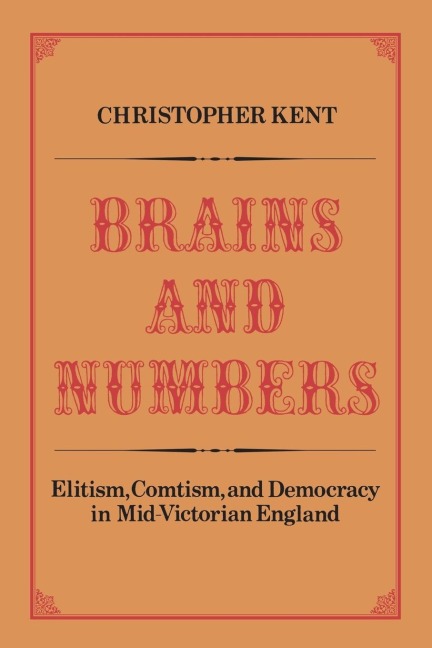 Brains and Numbers: Elitism, Comtism, and Democracy in Mid-Victorian England