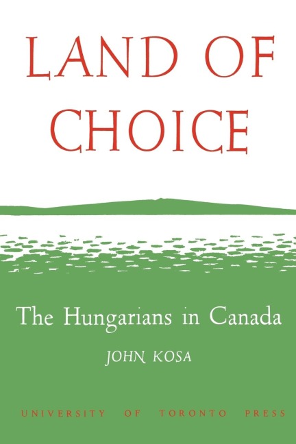 Land of Choice: The Hungarians in Canada