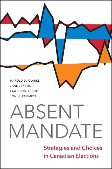 Absent Mandate: Strategies and Choices in Canadian Elections