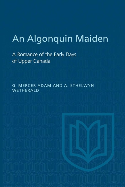 An Algonquin Maiden: A Romance of the Early Days of Upper Canada