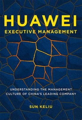 Huawei Executive Management: Understanding the Management Culture of Chinas Leading Company