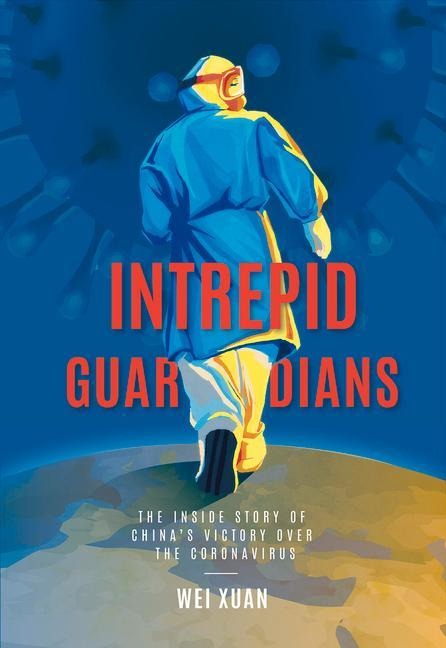 Intrepid Guardians: The Inside Story of China's Victory Over Covid-19