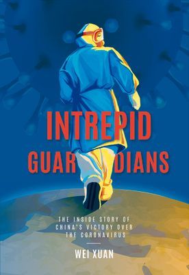 Intrepid Guardians: The Inside Story of China's Victory Over Covid-19