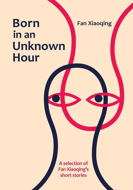 Born in an Unknown Hour: A Selection of Fan Xiaoqings Short Stories