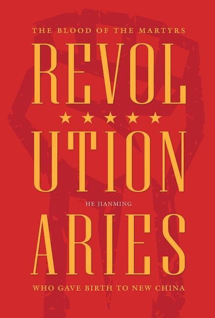 Revolutionaries: The Blood of the Martyrs Who Gave Birth to New China