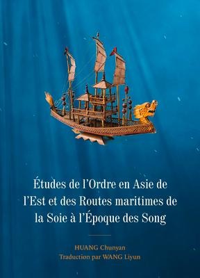 Études de lOrdre En Asie de lEst Et Des Routes Maritimes de la Soie À lÉpoque Des Song
