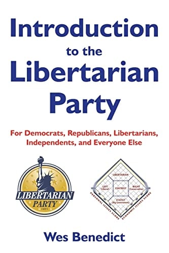 Introduction to the Libertarian Party For Democrats, Republicans, Libertarians, Independents, and Everyone Else