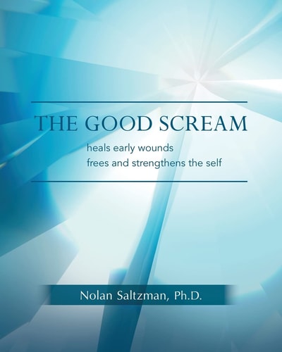 The Good Scream Heals Early Wounds Frees and Strengthens the Self