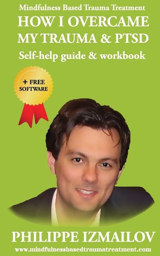 How I Overcame My Trauma and Ptsd - Self-Help Guide and Workbook Mindfulness Based Trauma Treatment